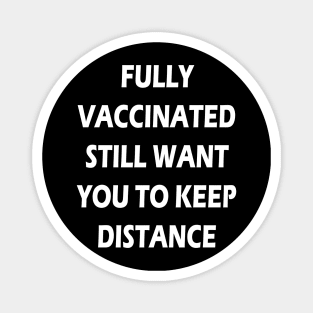 Fully Vaccinated Still Want You To Keep Distance Magnet